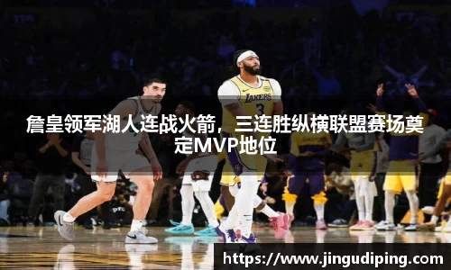 詹皇领军湖人连战火箭，三连胜纵横联盟赛场奠定MVP地位