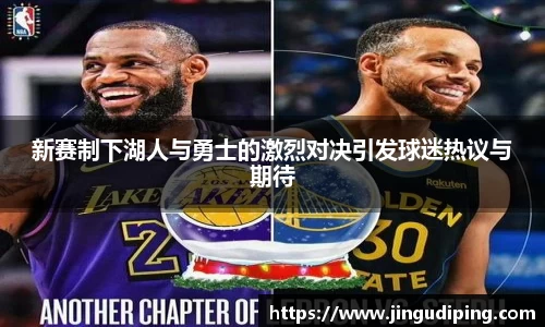 新赛制下湖人与勇士的激烈对决引发球迷热议与期待
