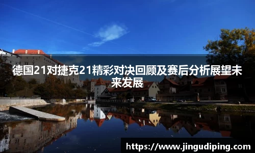 德国21对捷克21精彩对决回顾及赛后分析展望未来发展