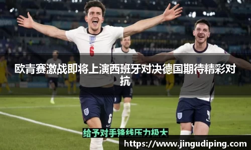 欧青赛激战即将上演西班牙对决德国期待精彩对抗